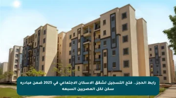 رابط الحجز.. فتح التسجيل لشقق الإسكان الاجتماعي في 2025 ضمن مبادرة سكن لكل المصريين السبعة
